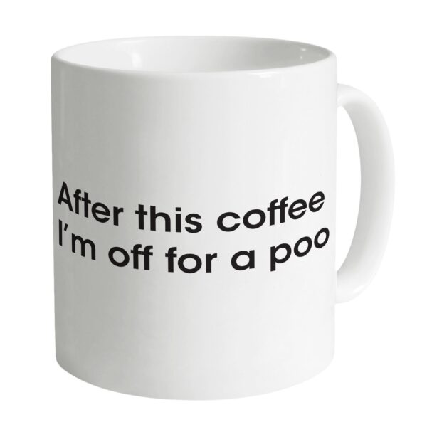 after this coffee i'm off for a poo mug