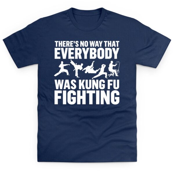 Theres No Way Everybody Was Kung Fu Fighting T Shirt