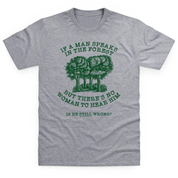 funny slogan t-shirt if a man speaks in a forest