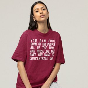 You Can Fool Some Of The People All Of The Time T Shirt