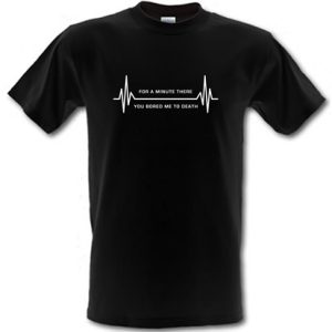 For A Minute There You Bored Me To Death T Shirt