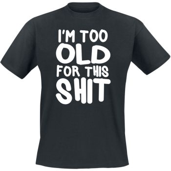 I'm too old for this shit T-shirt