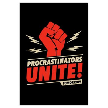 funny slogan poster procrastinators unite