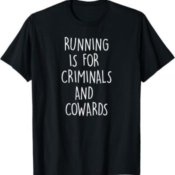 Running is for criminals and cowards T-shirt