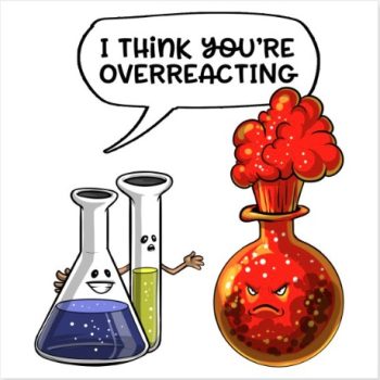 Poster showing an image of an over-reacting chemistry test tube with the slogan, "I think you're overreacting."