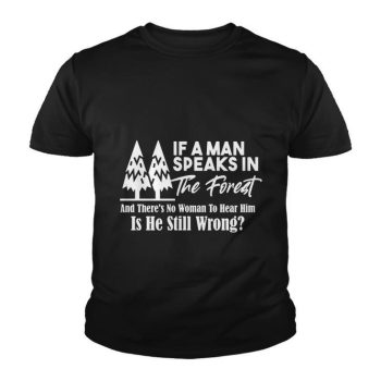 If a Man Speaks in The Forest T-Shirt